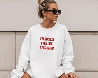 Jag är så sexig även om livet blir svårt tröja | Roligt fräckt citat för kvinnor, stygg vuxenhumor tröja, sarkastisk grafisk rund hals present till henne