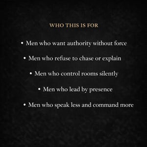 May include: A dark background with white text that reads "WHO THIS IS FOR." Below, bullet points describe characteristics: wanting authority without force, refusing to chase or explain, controlling rooms silently, leading by presence, and speaking less to command more.