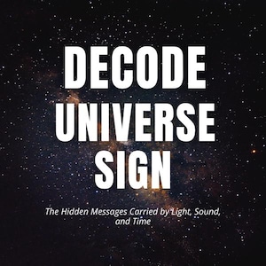 May include: A graphic featuring the text "DECODE UNIVERSE SIGN" in bold white letters, set against a dark, starry background. Beneath, smaller text states "The Hidden Messages Carried by Light, Sound, and Time."