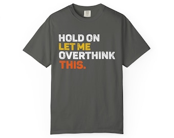 Garment-Dyed Overthinking Quote T-Shirt: Vintage Humor Tee for Men Women