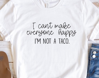 Funny T-shirt, I'm Not a Taco T-Shirt, Taco Lover Gift, Sarcastic Shirt, I Can't Make Everyone Happy Tee, Taco T-shirt, Funny Quotes Shirts