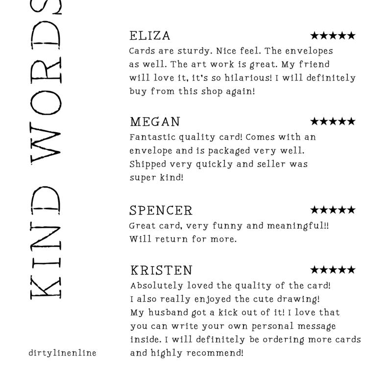 May include: A white graphic display titled KIND WORDS featuring four five-star customer reviews from Eliza, Megan, Spencer, and Kristen. The text includes feedback on card quality, envelopes, artwork, and shipping, with the shop name dirtylinenline at the bottom.