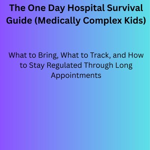 May include: A gradient background of purple and teal with black text. The text reads "The One Day Hospital Survival Guide (Medically Complex Kids)" and "What to Bring, What to Track, and How to Stay Regulated Through Long Appointments."