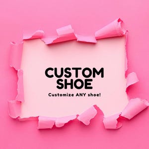 May include: Pink background with torn edges revealing a light pink center. Bold black text reads "CUSTOM SHOE" above the tagline "Customize ANY shoe!"