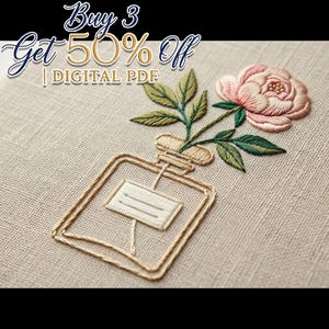 May include: Embroidered design featuring a perfume bottle with a floral arrangement. The bottle is outlined in tan thread, with a rectangular label. The flower is pink, with green leaves. Text reads "Buy 3 Get 50% Off | DIGITAL PDF".