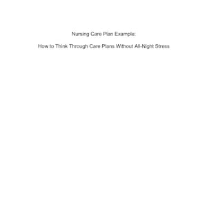 May include: White background with black text. The text reads "Nursing Care Plan Example: How to Think Through Care Plans Without All-Night Stress."