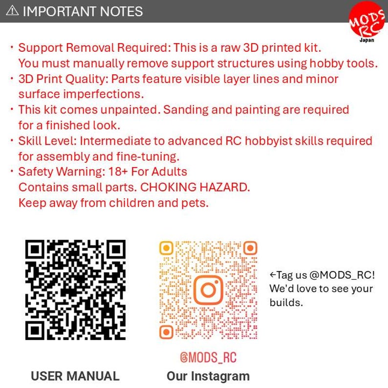 May include: An informational graphic titled IMPORTANT NOTES with a red MODS RC Japan logo. It lists requirements for a raw 3D printed kit, including support removal, sanding, and painting. It includes two QR codes for a user manual and Instagram.