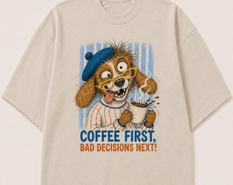 Coffee First, Bad Decisions Next! – Funny Dog Lover Graphic Tee