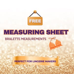 May include: An image with a gold glitter background features text that reads "FREE" on a sign, "MEASURING SHEET," and "BRALETTE MEASUREMENTS." An orange bralette illustration is shown. The text "PERFECT FOR LINGERIE MAKERS" is on a scroll.