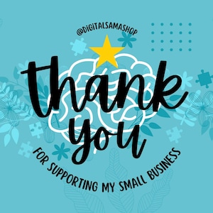May include: A teal graphic with the words "thank you" in black script, surrounded by white floral and puzzle piece designs. The text "for supporting my small business" is at the bottom. A yellow star is at the top.