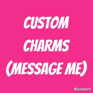 May include: A bright pink background with the words "CUSTOM CHARMS" in large, white, bold font. Below, in a curved font, it says "(MESSAGE ME)". The word "Bazaart" is in the bottom right corner.