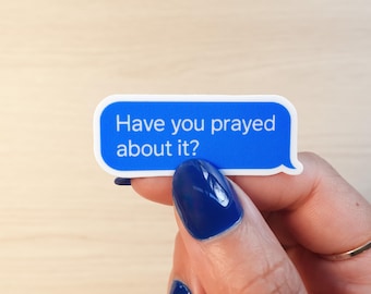 Waterproof Vinyl Sticker – Have You Prayed About It? Faith Message