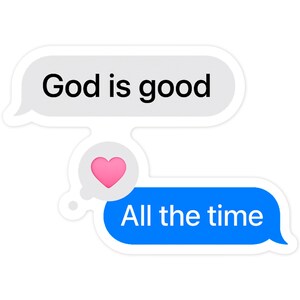 May include: White sticker with two speech bubbles. The top bubble says "God is good" in black text. The bottom blue bubble says "All the time" with a pink heart above it.