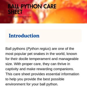 May include: A care sheet titled "BALL PYTHON CARE SHEET" with the subtitle "General guidelines for care." It introduces ball pythons, noting their popularity as pets due to their docile nature and manageable size.