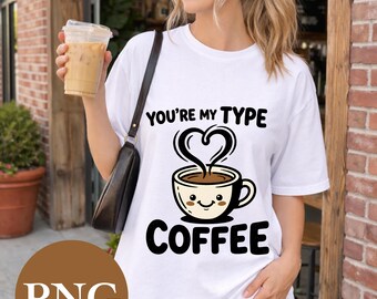 You're My Type Coffee PNG, Funny Coffee Lover Quote PNG, Barista Shirt Design, Caffeine Humor Graphic, Coffee Gift Sublimation PNG