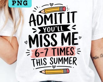 Admit It You’ll Miss Me This Summer PNG, Funny Teacher Shirt Design, End Of School Year Gift, Student Humor PNG, Sublimation File