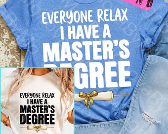 Everyone Relax I Have A Master’s Degree PNG, Funny Graduation Shirt Design, College Grad Gift, Masters Graduate Sublimation