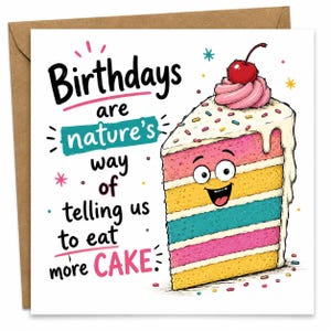 May include: A birthday card featuring a cartoon cake slice with yellow, pink, and blue layers, topped with frosting, sprinkles, and a cherry. The card reads "Birthdays are nature's way of telling us to eat more CAKE."