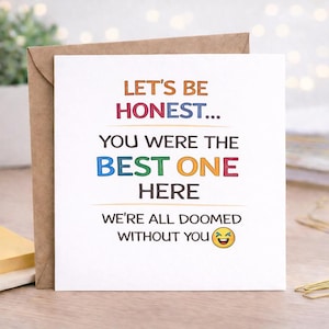 May include: A white greeting card with the text "LET'S BE HONEST... YOU WERE THE BEST ONE HERE WE'RE ALL DOOMED WITHOUT YOU" in various colours. The card is inside a brown envelope.