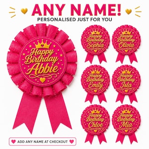 May include: Pink personalized birthday rosettes with gold text and crown details. The rosettes feature the text "Happy Birthday" and various names. The image also includes the text "ANY NAME!" and "ADD ANY NAME AT CHECKOUT".