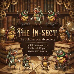 May include: A digital illustration of steampunk-styled beetles, with the text "THE IN-SECT The Scholar Scarab Society" and "Digital Downloads for Stickers & Clipart .JPG & .PNG Format". The beetles are shown with monocles, canes, and riding small vehicles, set against a library backdrop.