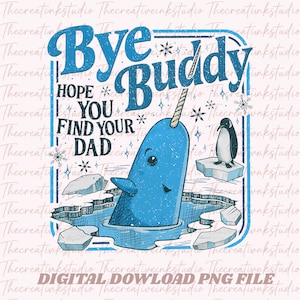 May include: A graphic design featuring a blue narwhal emerging from icy water with a small penguin on an ice floe. The text reads Bye Buddy Hope You Find Your Dad, surrounded by snowflakes and a blue border on a light pink background.