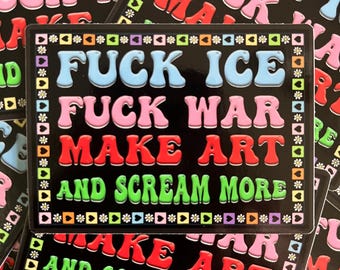 Fuck Ice Fuck War Make Art And Scream More 3" Sticker