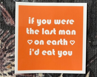If You Were the Last Man On Earth I'd Eat You 3X3 Sticker