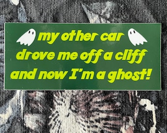 My Other Car Drove Me Off a Cliff and Now I'm a Ghost! 6" Bumper Sticker