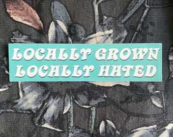 Locally Grown Locally Hated Large 8" Bumper Sticker