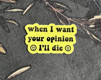 When I Want Your Opinion I'll Die 2X3 Sticker