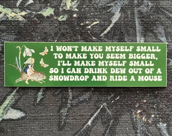 Drink Dew Out of a Snowdrop and Ride a Mouse 6" Small Bumper Sticker