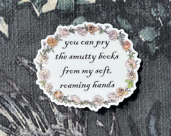 You Can Pry the Smutty Books From My Soft Roaming Hands 3” Sticker