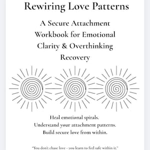 May include: A white workbook titled "Rewiring Love Patterns" with black text. The cover includes the subtitle "A Secure Attachment Workbook for Emotional Clarity & Overthinking Recovery." Below are three sun-like illustrations connected by lines. The workbook aims to help heal emotional spirals.