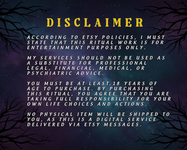 May include: A digital disclaimer with the word "DISCLAIMER" in gold letters. The text states the ritual work is for entertainment only, not a substitute for professional advice, and buyers must be 18+. No physical item will be shipped.