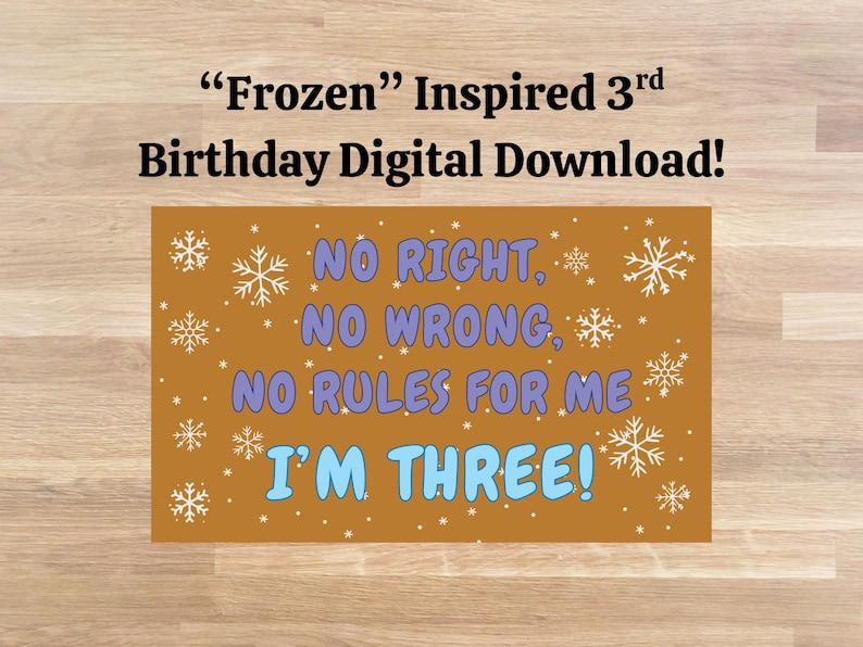 May include: A digital download with a brown background and the text "Frozen" Inspired 3rd Birthday Digital Download! The text "NO RIGHT, NO WRONG, NO RULES FOR ME, I'M THREE!" is in blue and white.