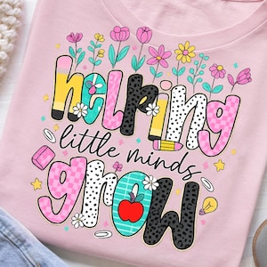 Helping Little Minds Grow PNG, Teacher PNG, Back to School Shirt Design, Teacher Life PNG, Kindergarten Teacher Sublimation, Teacher Gift Di