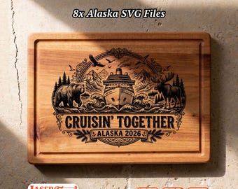 8 Alaska Cruise SVG Files, Cruisin Together Charcuterie Board Engraving, Glowforge Lightburn Xtool CNC