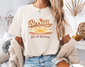 Be Still God Is Working Shirt, Christian Sunrise T Shirt, Faith Based Tee, Comfort Colors Christian Shirt, Encouragement Gift