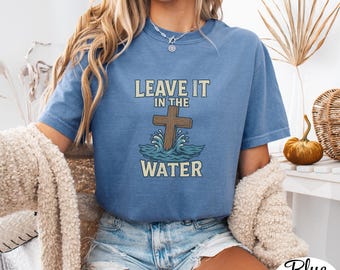 Leave It in the Water Shirt, Christian Baptism T Shirt, Faith Based Graphic Tee, Cross Water Christian Shirt, Inspirational Religious Gift