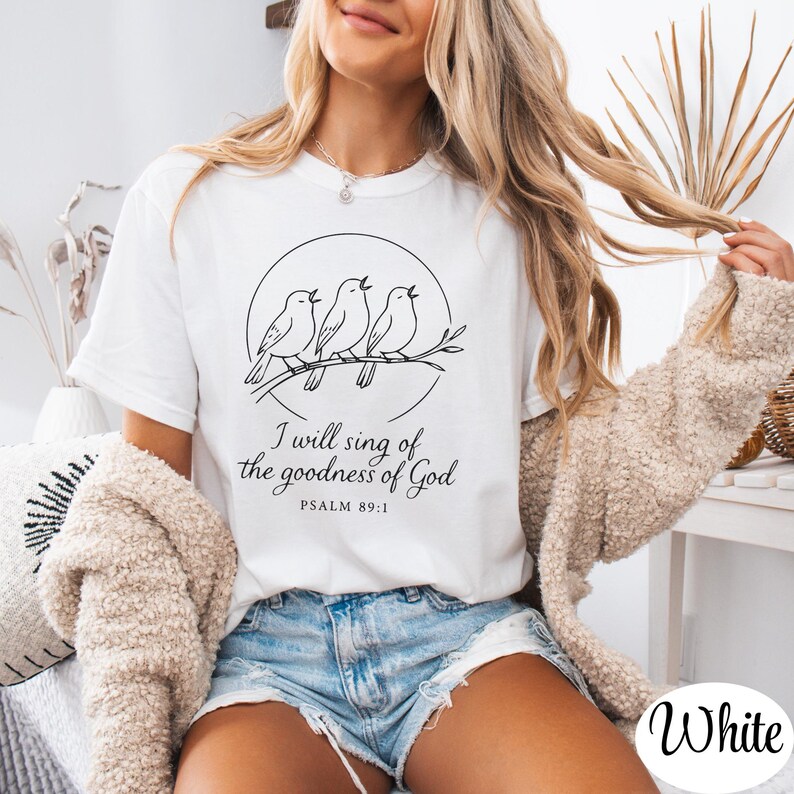 I Will Sing of the Goodness of God Comfort Colors 1717 T-Shirt, Psalm 89 Scripture Tee, Birds Singing on Tree Branch Inspirational Top Gift White