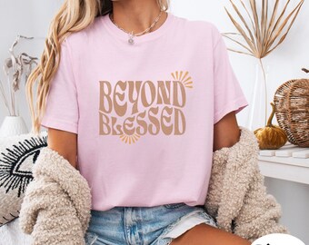 Beyond Blessed Shirt, Christian Faith T Shirt, Retro Christian Tee, Faith Based Graphic Shirt, Inspirational Christian Gift