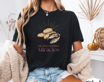 He Still Works Miracles Shirt, Christian T Shirt, Loaves and Fishes Tee, Faith Based Shirt, Jesus Miracle Shirt, Bible Inspired Tee