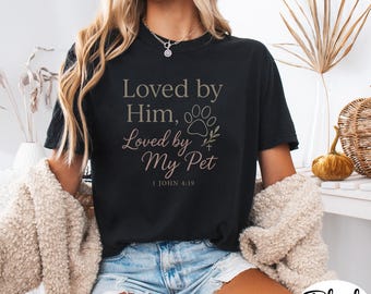 Comfort Colors 1717 Loved by Him Loved by My Pet Shirt, Christian Dog Lover Tee, 1 John 4:19 Scripture T, Gift for Man or Woman Pet Owner,