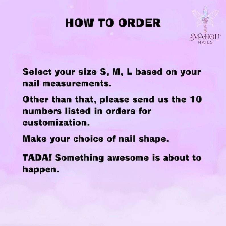 May include: A pink background with the text "HOW TO ORDER" in black. Instructions include selecting nail size (S, M, L), sending 10 numbers for customization, and choosing a nail shape. The text "TADA! Something awesome is about to happen" is also included.