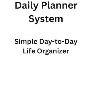 Könnte beinhalten: Weißer Hintergrund mit dem Text "Daily Planner System" in fetter schwarzer Schrift. Darunter, in kleinerer Schrift, steht "Simple Day-to-Day Life Organizer".