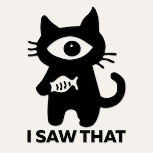 May include: A black graphic sticker featuring a stylized cat with a single large eye in the center of its head, holding a small fish. The cat has whiskers and a curved tail. Below the cat, the text reads I SAW THAT in bold black capital letters.
