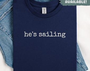 Hes Sailing Shirt Boat Lover Shirt Sailing Enthusiast Shirt Captain Shirt Sailor Shirt Gift For Sailor Sailing Gift Cruise Shirt Vacation
