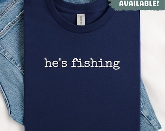 He's Fishing Shirt Funny Fishing Shirt Fisherman Shirt Fishing Lover Gift Dad Fishing Shirt Mens Fishing Shirt Gift For Him Husband Fishing