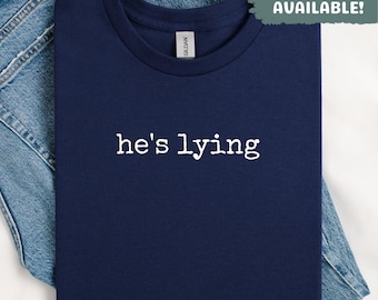 He's Lying Shirt Funny Sarcastic Quote Shirt Truth Seeker Shirt Novelty Tee For Liars Shirt Funny Quote Shirt Trendy Tee Anti Liar Statement